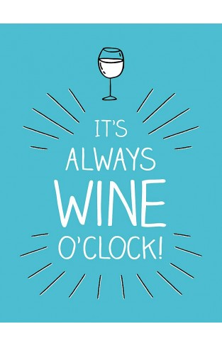 It's Always Wine OClock - Quotes and Statements for Wine Lovers